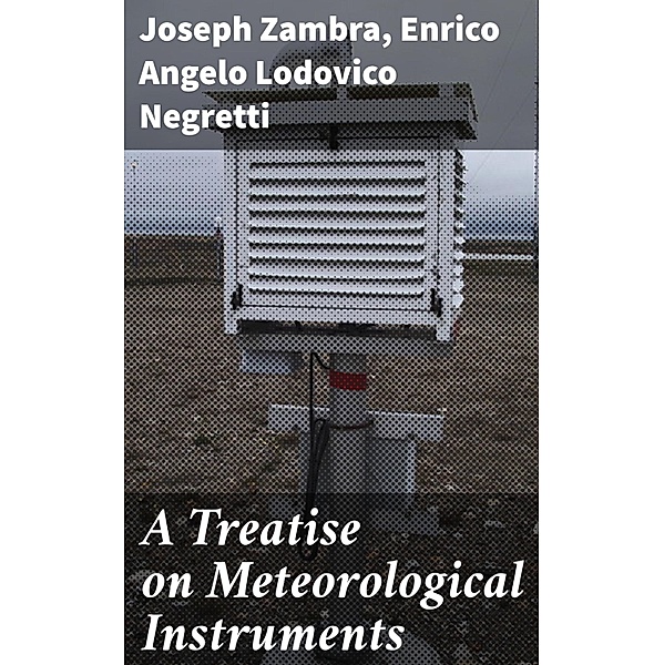 A Treatise on Meteorological Instruments, Joseph Zambra, Enrico Angelo Lodovico Negretti