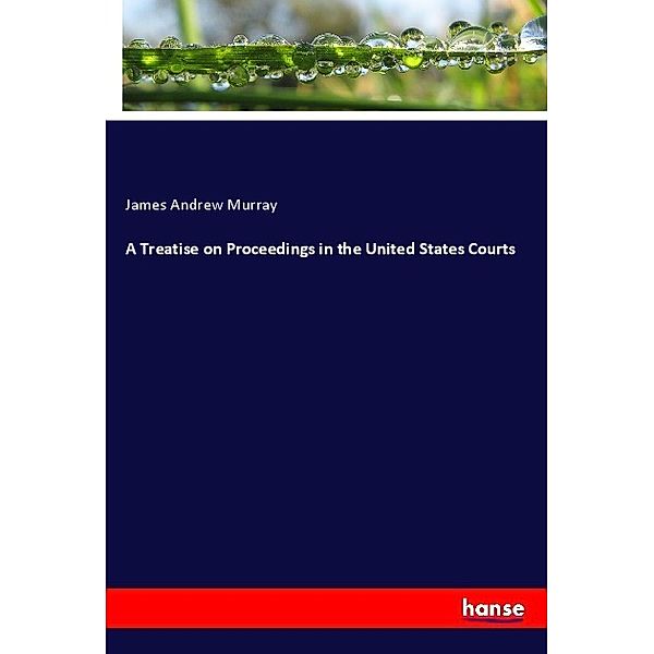 A Treatise on Proceedings in the United States Courts, James Andrew Murray