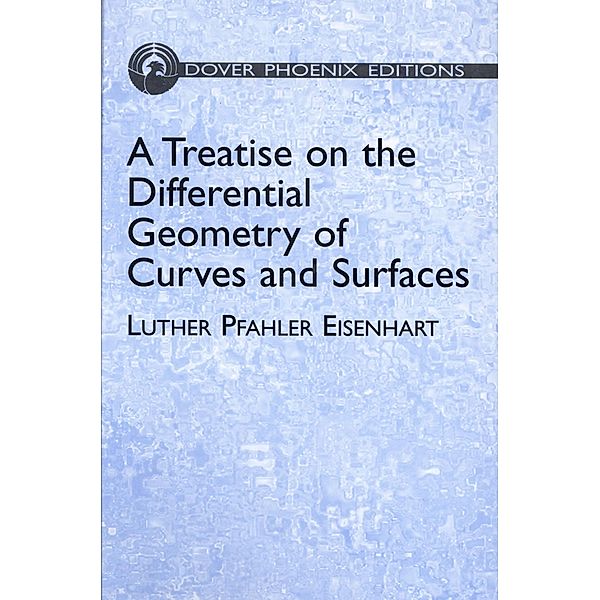 A Treatise on the Differential Geometry of Curves and Surfaces / Dover Books on Mathematics, Luther Pfahler Eisenhart