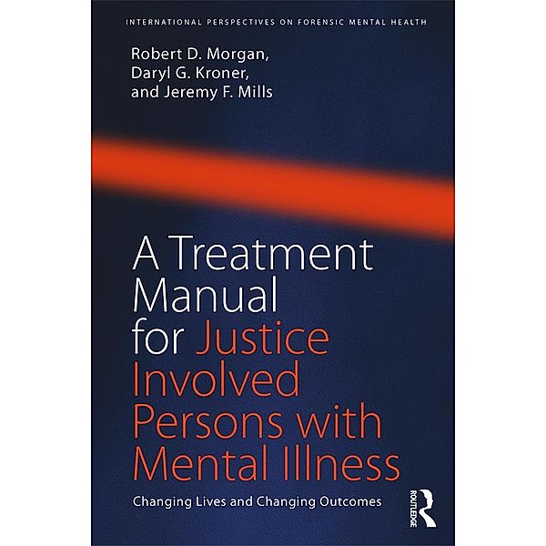 A Treatment Manual for Justice Involved Persons with Mental Illness, Robert D. Morgan, Daryl Kroner, Jeremy F. Mills