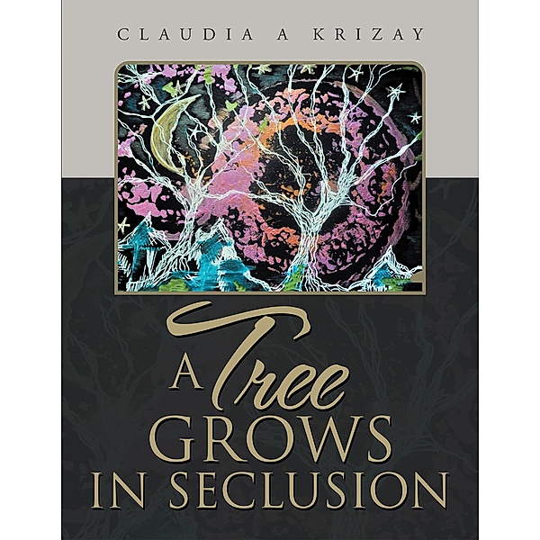A Tree Grows in Seclusion, Claudia A Krizay
