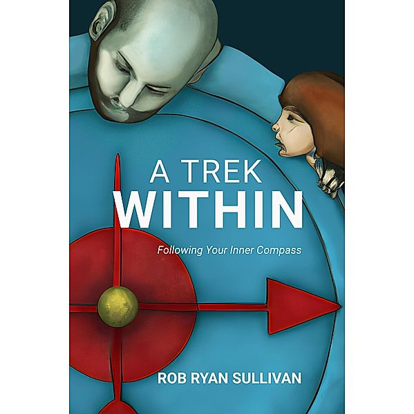 A Trek Within: Following Your Inner Compass, Rob Ryan Sullivan