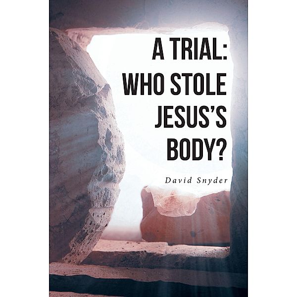 A TRIAL: WHO STOLE JESUS'S BODY?, David Snyder