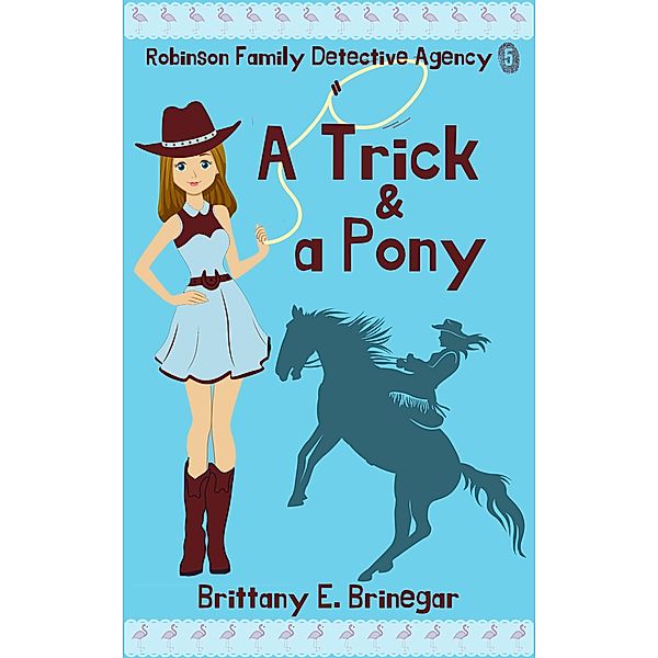 A Trick & a Pony (Robinson Family Detective Agency, #5) / Robinson Family Detective Agency, Brittany E. Brinegar