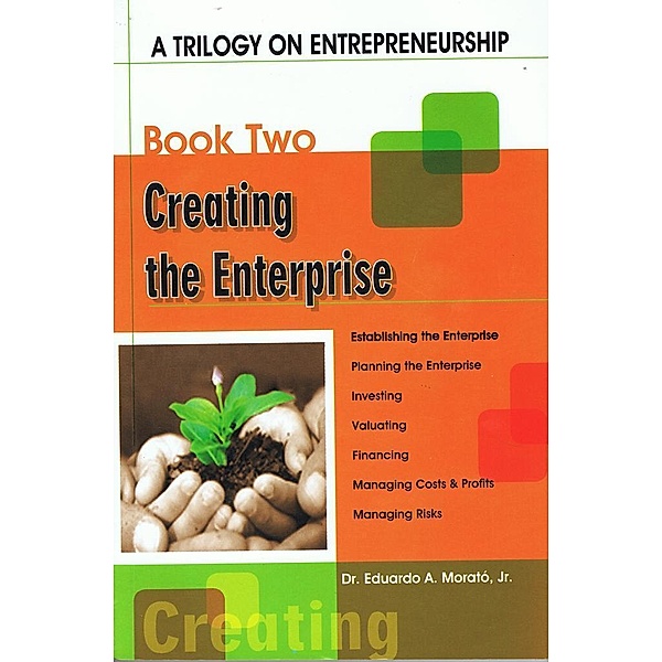 A Trilogy On Entrepreneurship: Creating the Enterprise, Eduardo A. Morato