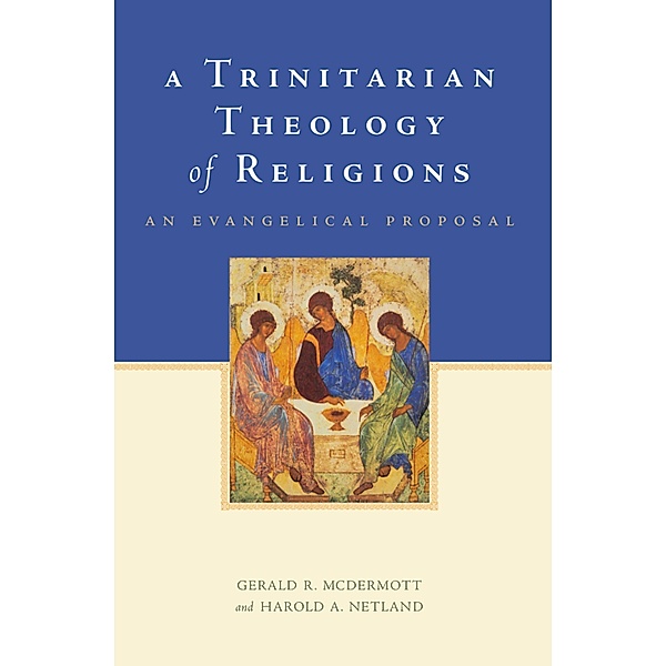 A Trinitarian Theology of Religions, Gerald R. Mcdermott, Harold A. Netland