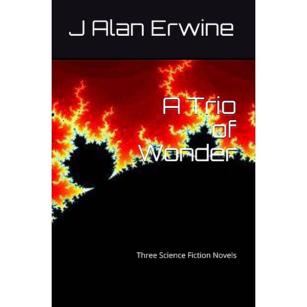 A Trio of Wonder: Three Science Fiction Novels, J Alan Erwine