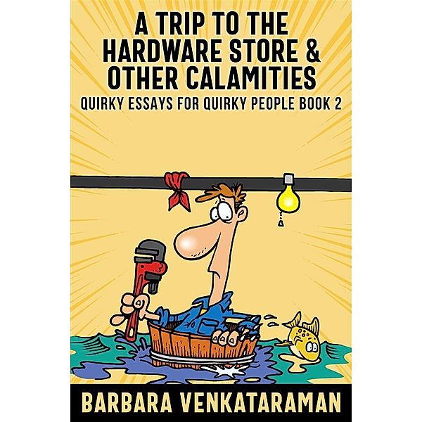 A Trip to the Hardware Store & Other Calamities / Quirky Essays for Quirky People Bd.2, Barbara Venkataraman