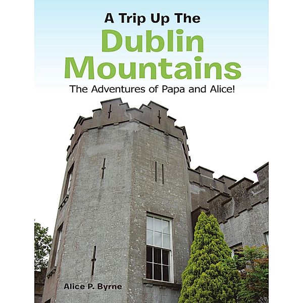 A Trip Up the Dublin Mountains: The Adventures of Papa and Alice!, Alice P. Byrne