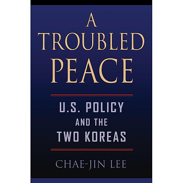 A Troubled Peace / U.S Policy and the Two Koreas, Chae-Jin Lee