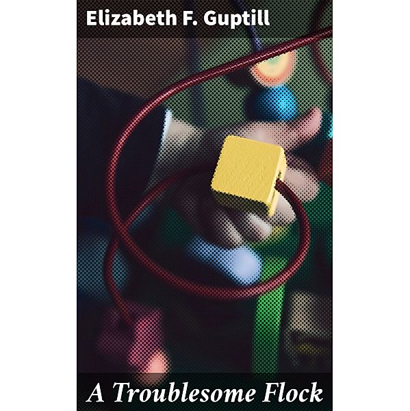 A Troublesome Flock, Elizabeth F. Guptill