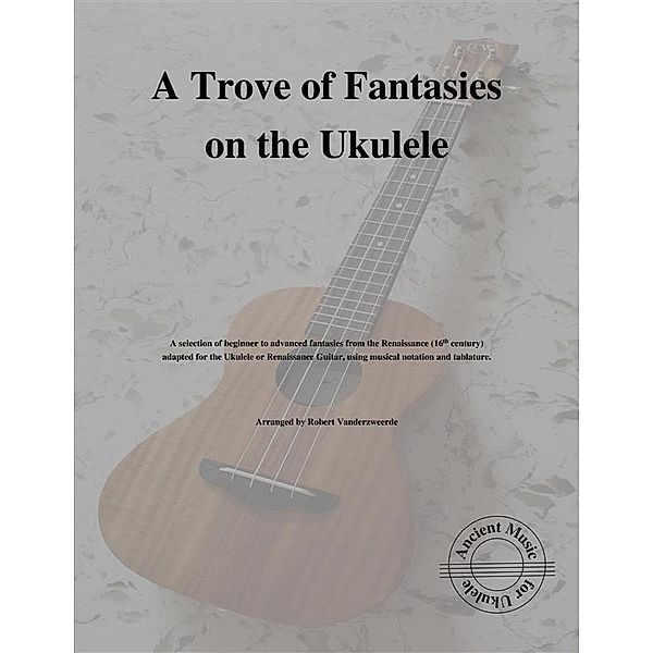 A Trove of Fantasies on the Ukulele, Robert Vanderzweerde