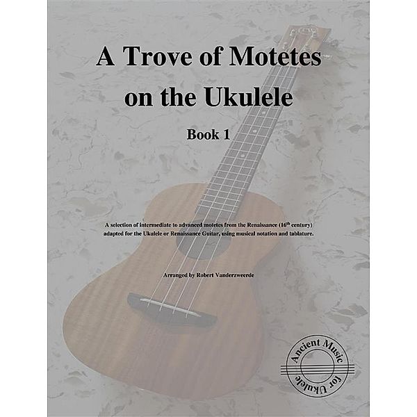 A Trove of Motetes on the Ukulele (Book 1), Robert Vanderzweerde
