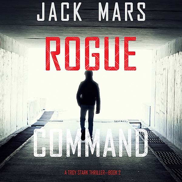 A Troy Stark Thriller - 2 - Rogue Command (A Troy Stark Thriller—Book #2), Jack Mars