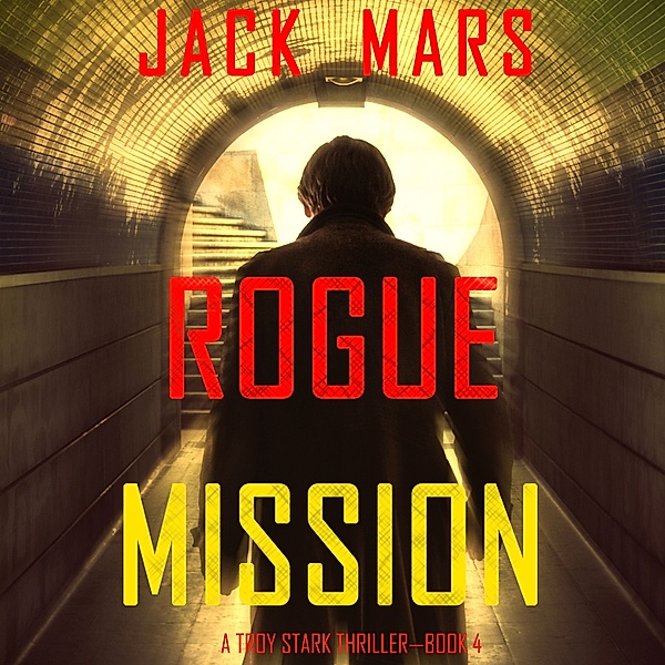 A Troy Stark Thriller - 4 - Rogue Mission (A Troy Stark Thriller—Book #4), Jack Mars