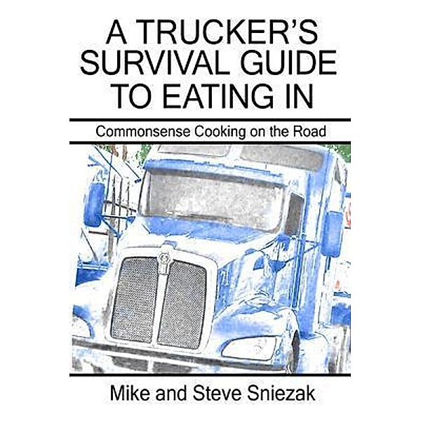 A Trucker's Survival Guide to Eating In / Rustik Haws LLC, Mike And Steve Sniezak