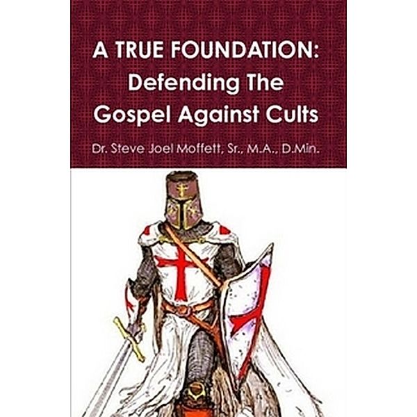 A True Foundation: Defending The Gospel Against Cults (Jewels of the Christian Faith Series, #2) / Jewels of the Christian Faith Series, Steve Joel Moffett