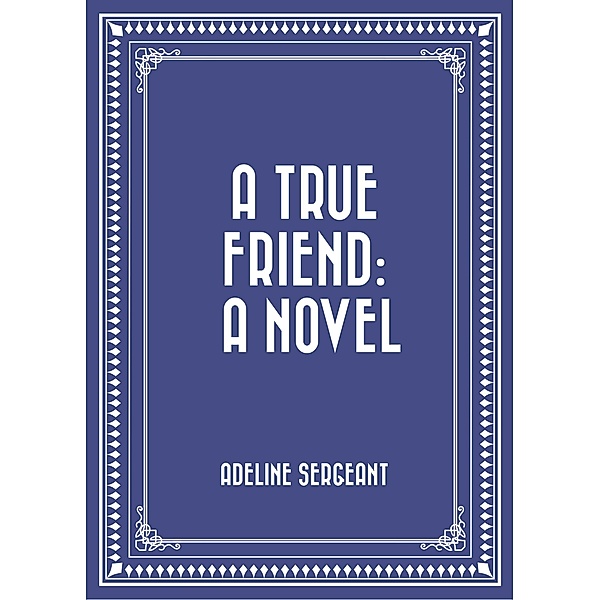 A True Friend: A Novel, Adeline Sergeant