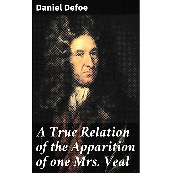 A True Relation of the Apparition of one Mrs. Veal, Daniel Defoe