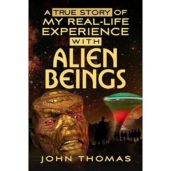 A True Story Of My Real-Life Experience With Alien Beings, John Thomas