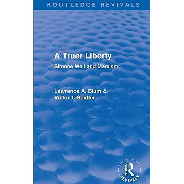 A Truer Liberty (Routledge Revivals) / Routledge Revivals, Laurence A. Blum, Victor Seidler