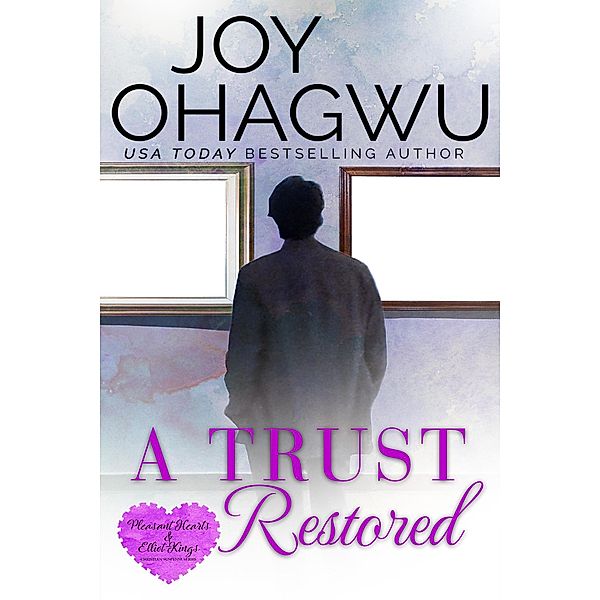 A Trust Restored (Pleasant Hearts & Elliot-Kings Christian Suspense, #7) / Pleasant Hearts & Elliot-Kings Christian Suspense, Joy Ohagwu