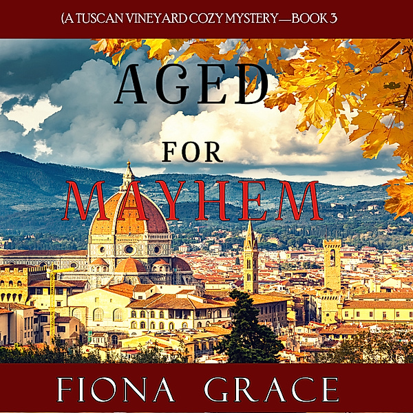A Tuscan Vineyard Cozy Mystery - 3 - Aged for Mayhem (A Tuscan Vineyard Cozy Mystery—Book 3, Fiona Grace