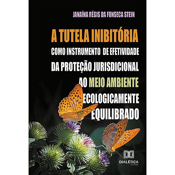 A tutela inibitória como instrumento de efetividade da proteção jurisdicional ao meio ambiente ecologicamente equilibrado, Janaína Régis da Fonseca Stein