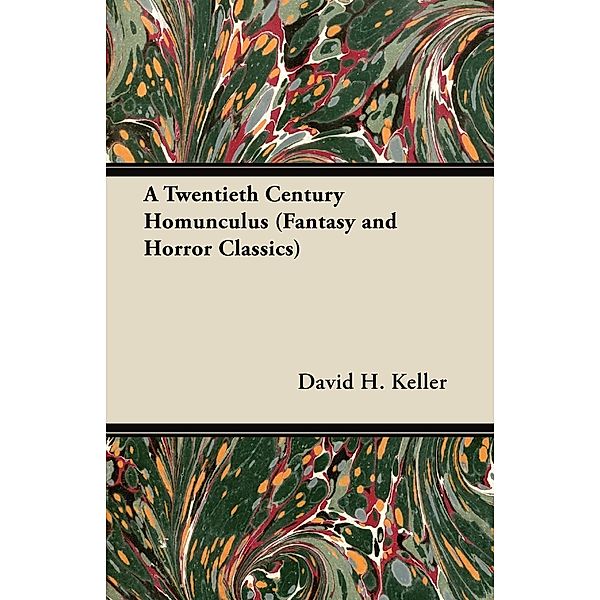 A Twentieth Century Homunculus (Fantasy and Horror Classics), David H. Keller