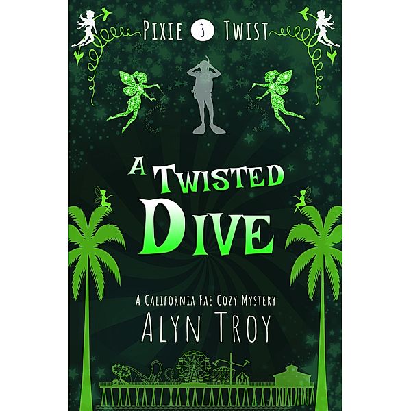 A Twisted Dive (Pixie Twist Mysteries, #3) / Pixie Twist Mysteries, Alyn Troy