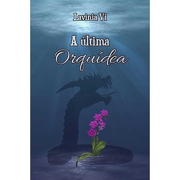 A última Orquídea (FICÇÃO JUVENIL ADULTA / Fantasia / Contemporânea) / FICÇÃO JUVENIL ADULTA / Fantasia / Contemporânea, Lavinia Vi