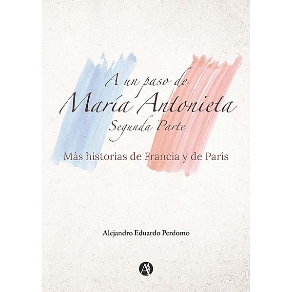 A un paso de María Antonieta / A un paso de María Antonieta Bd.2, Alejandro Eduardo Perdomo