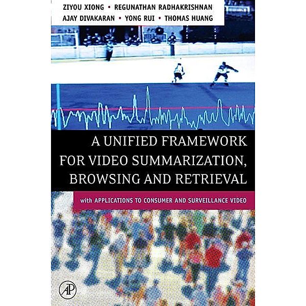 A Unified Framework for Video Summarization, Browsing & Retrieval, Ziyou Xiong, Regunathan Radhakrishnan, Ajay Divakaran, Zou Yong-Rui, Thomas S. Huang