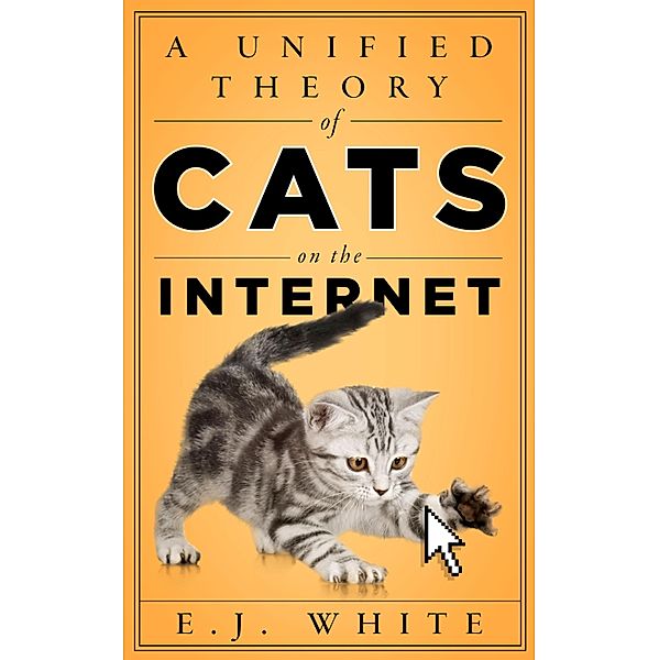 A Unified Theory of Cats on the Internet, E. J. White