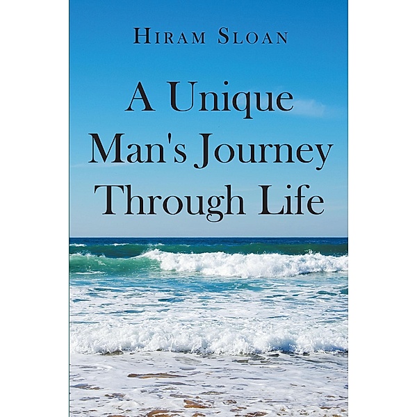 A Unique Man's Journey Through Life / Page Publishing, Inc., Hiram Sloan