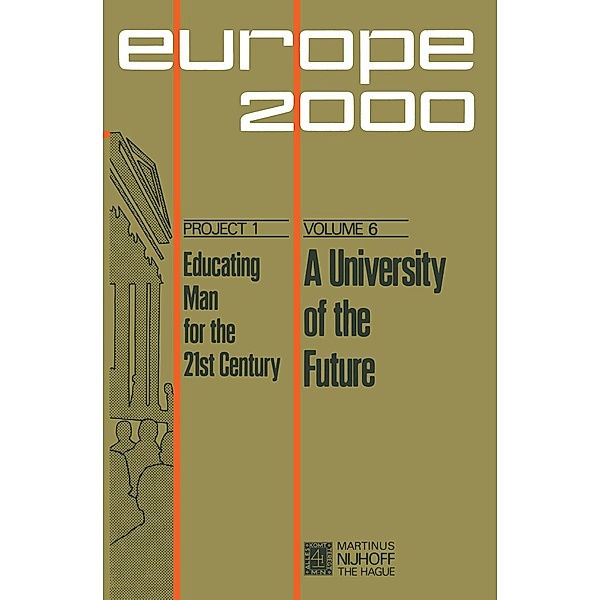 A University of the Future / Plan Europe 2000, Project 1: Educating Man for the 21st Century Bd.6, Dieter Berstecher, Jean Ladrière, Nicolas Rouche, Jacques Drèze, Yves Guyot, Colette Hambye, Ignace Hecquet, Jean Jadot