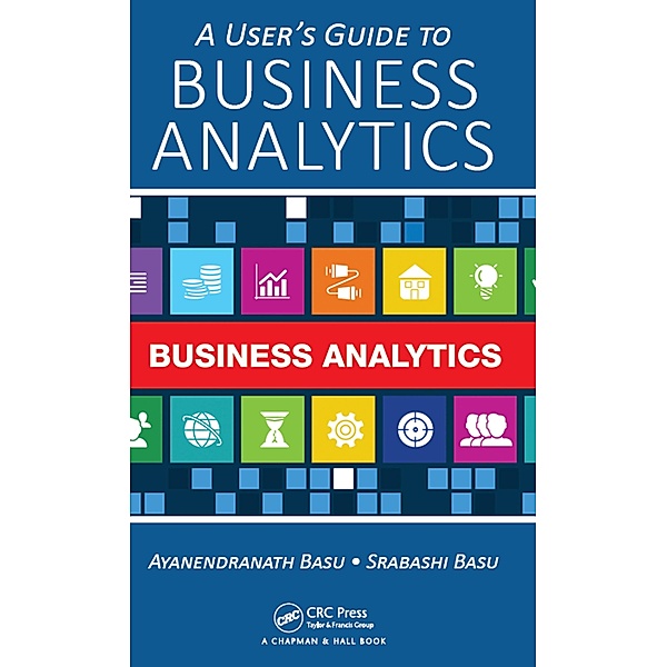 A User's Guide to Business Analytics, Ayanendranath Basu, Srabashi Basu