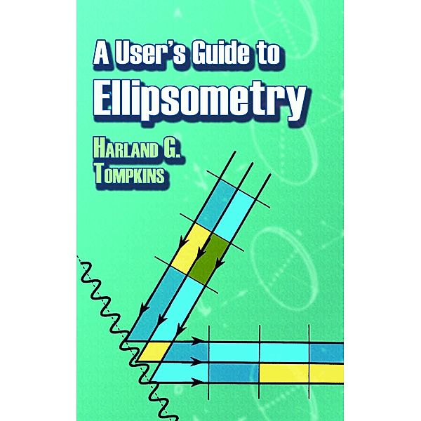 A User's Guide to Ellipsometry / Dover Civil and Mechanical Engineering, Harland G. Tompkins