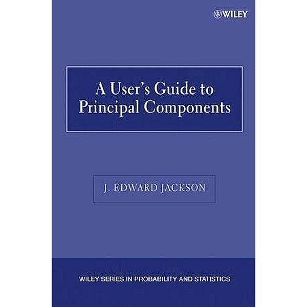 A User's Guide to Principal Components / Wiley Series in Probability and Statistics, J. Edward Jackson