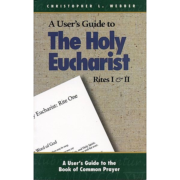 A User's Guide to The Holy Eucharist Rites I & II, Christopher L. Webber
