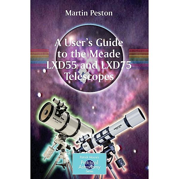 A User's Guide to the Meade LXD55 and LXD75 Telescopes / The Patrick Moore Practical Astronomy Series, Martin Peston