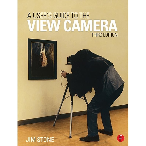 A User's Guide to the View Camera, Jim Stone