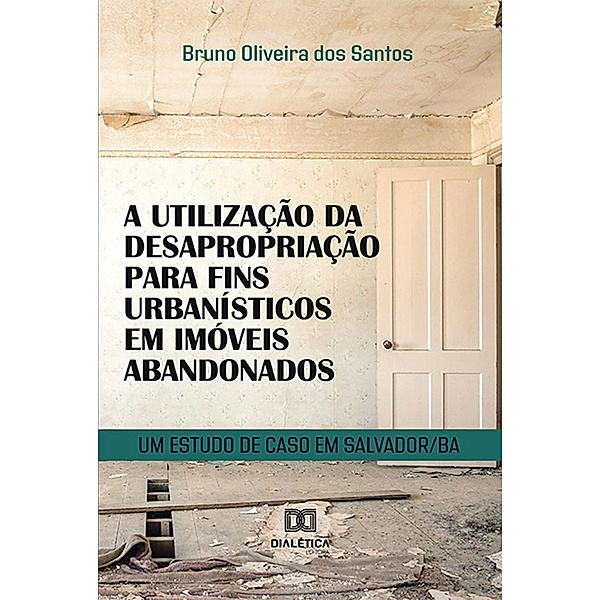 A utilização da desapropriação para fins urbanísticos em imóveis abandonados, Bruno Oliveira dos Santos