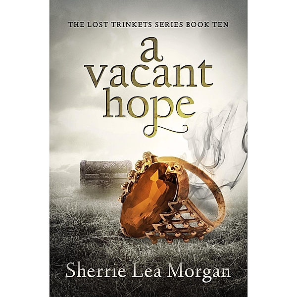 A Vacant Hope (The Lost Trinkets Series, #10) / The Lost Trinkets Series, Sherrie Lea Morgan