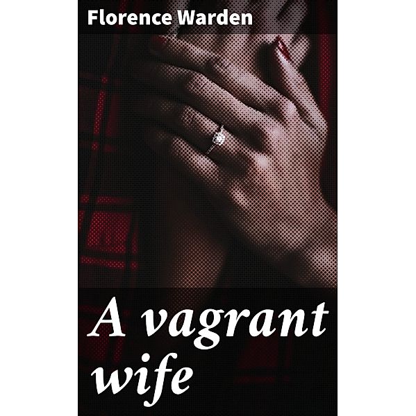 A vagrant wife, Florence Warden