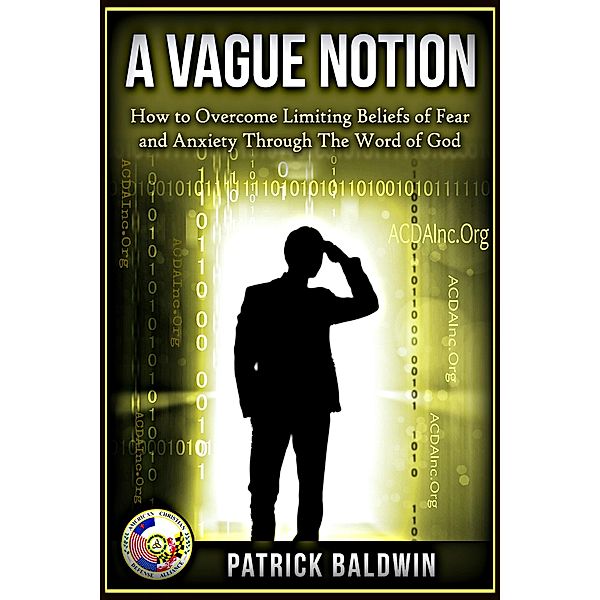 A Vague Notion: How to Overcome Limiting Beliefs of Fear and Anxiety Through the Word Of God (Limiting Beliefs, Fear, Anxiety, Depression, Stress Series, #1), Patrick Baldwin