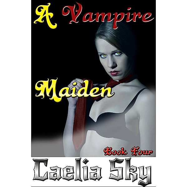 A Vampire Maiden: Book Four / A Vampire Maiden, Caelia Sky