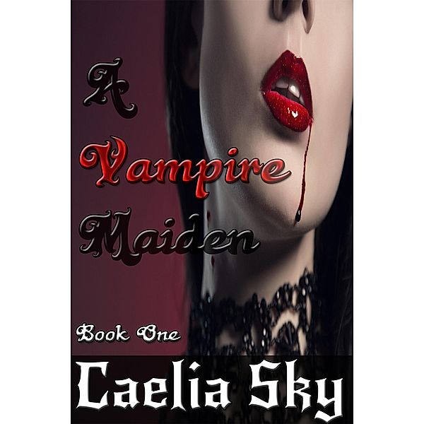 A Vampire Maiden: Book One / A Vampire Maiden, Caelia Sky