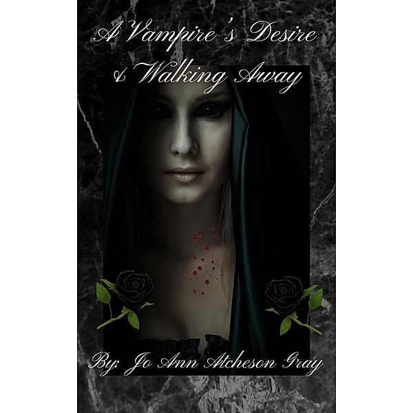 A Vampire's Desire & Walking Away, Jo Ann Atcheson Gray