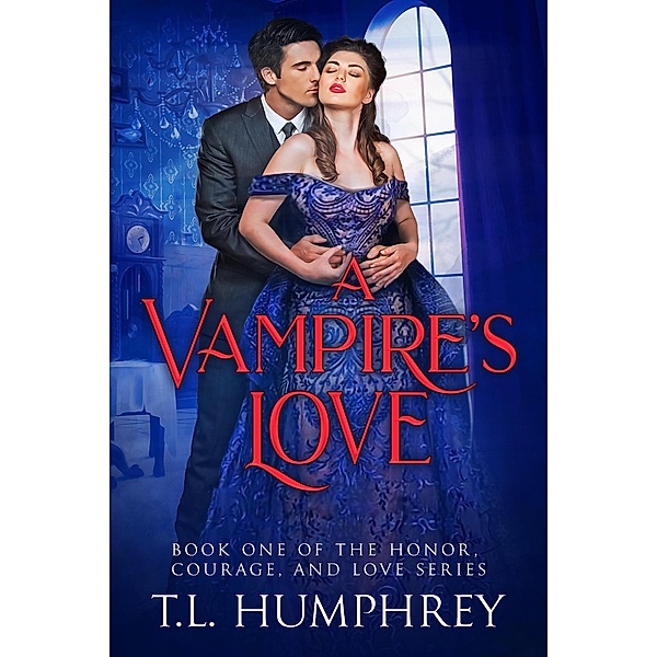 A Vampire's Love (The Honor, Courage, and Love Series, #1) / The Honor, Courage, and Love Series, T. L. Humphrey